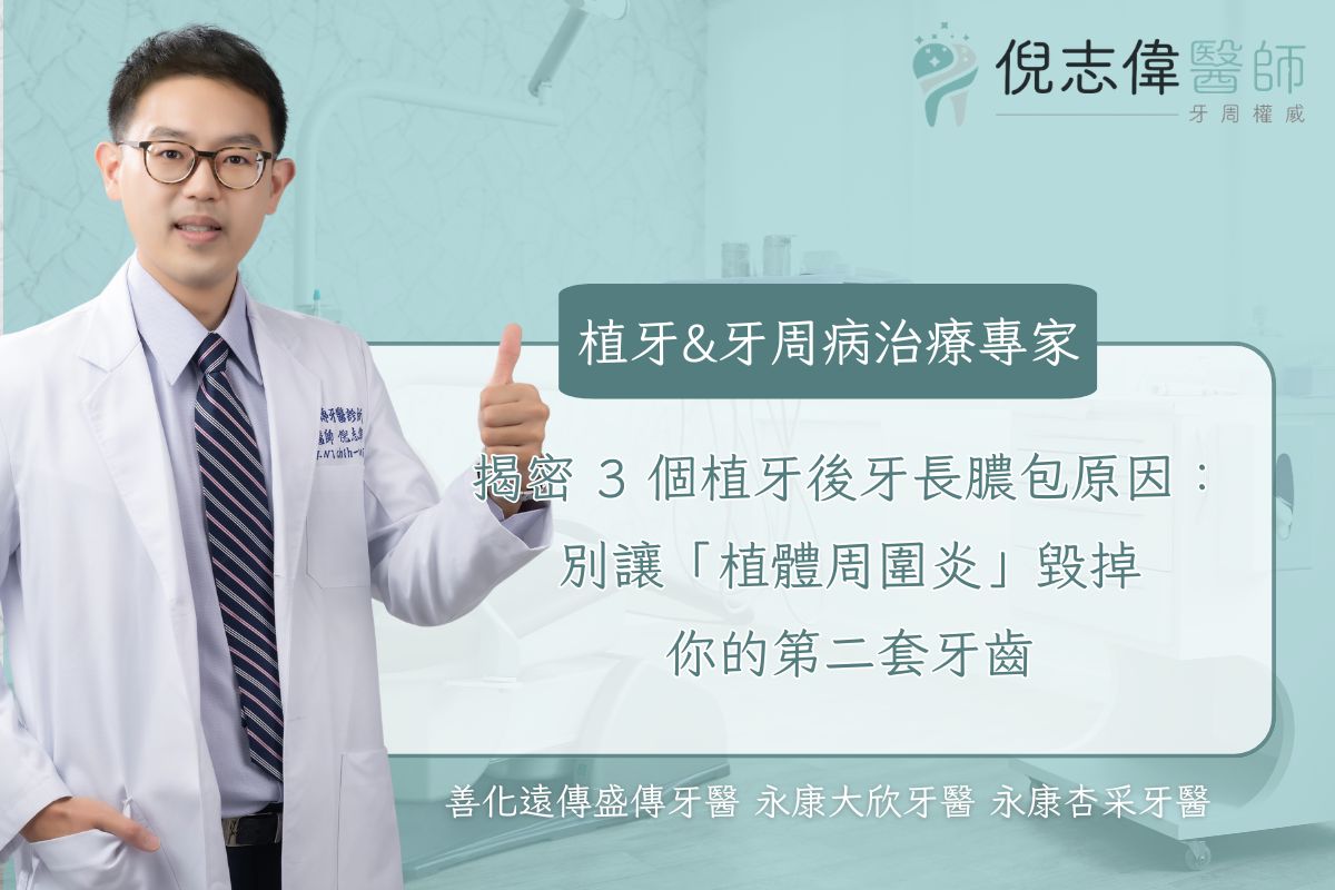台南牙周病專科|倪志偉醫師 11 揭密 3 個植牙後牙長膿包原因:別讓「植體周圍炎」毀掉你的第二套牙齒